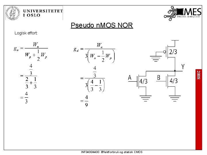 Pseudo n. MOS NOR Logisk effort: 2008 INF 3400/4400 Effektforbruk og statisk CMOS 