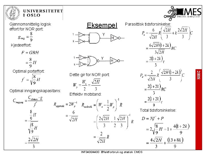 Gjennomsnittelig logisk effort for NOR port: Eksempel Parasittisk tidsforsinkelse: Kjedeeffort: Optimal inngangskapasitans: 2008 Optimal
