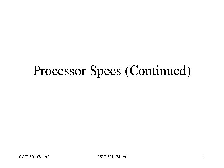 Processor Specs (Continued) CSIT 301 (Blum) 1 