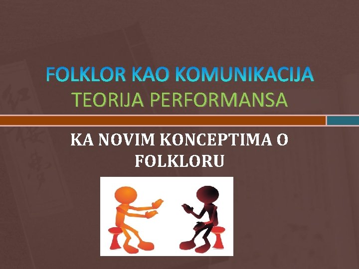 FOLKLOR KAO KOMUNIKACIJA TEORIJA PERFORMANSA KA NOVIM KONCEPTIMA O FOLKLORU 