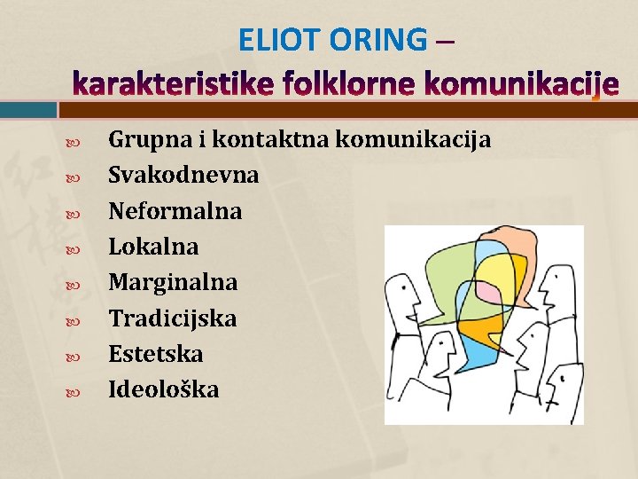 ELIOT ORING – karakteristike folklorne komunikacije Grupna i kontaktna komunikacija Svakodnevna Neformalna Lokalna Marginalna