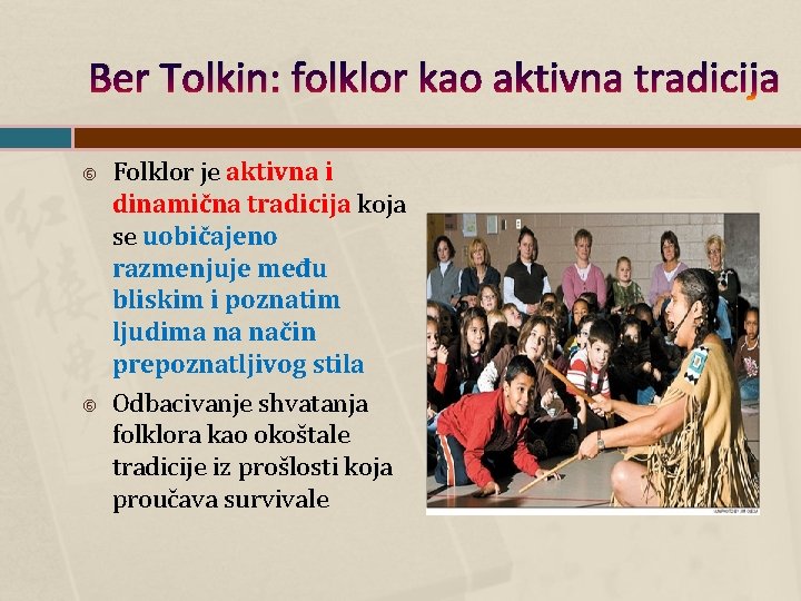 Ber Tolkin: folklor kao aktivna tradicija Folklor je aktivna i dinamična tradicija koja se