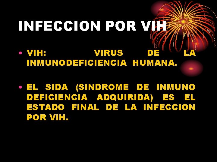 INFECCION POR VIH • VIH: VIRUS DE LA INMUNODEFICIENCIA HUMANA. • EL SIDA (SINDROME