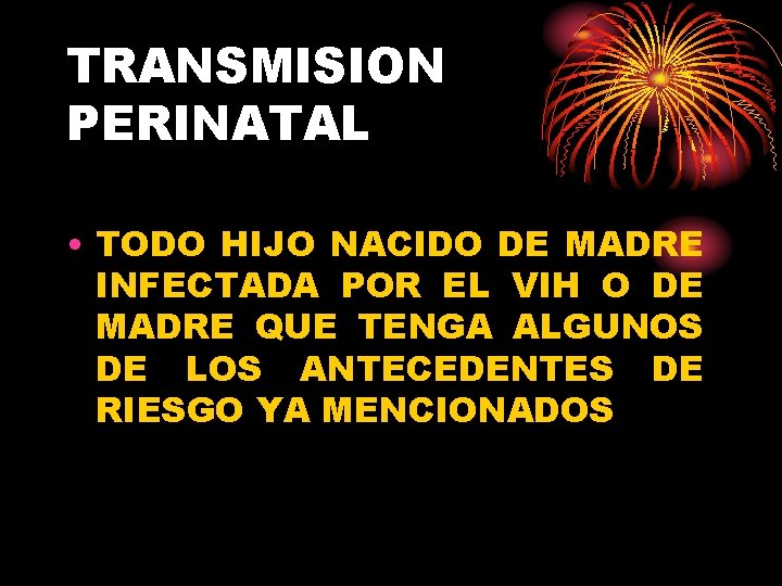 TRANSMISION PERINATAL • TODO HIJO NACIDO DE MADRE INFECTADA POR EL VIH O DE
