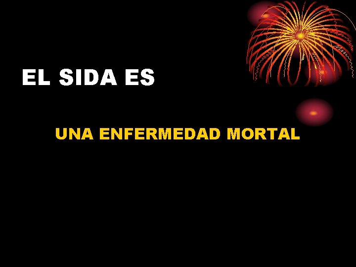 EL SIDA ES UNA ENFERMEDAD MORTAL 