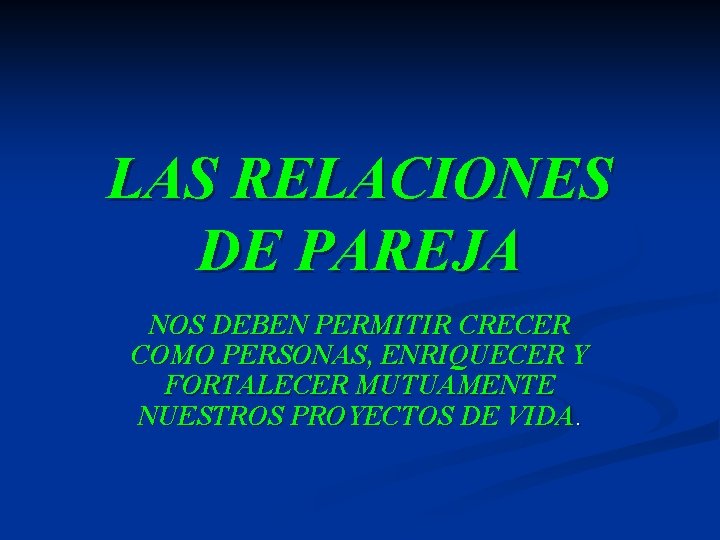 LAS RELACIONES DE PAREJA NOS DEBEN PERMITIR CRECER COMO PERSONAS, ENRIQUECER Y FORTALECER MUTUAMENTE