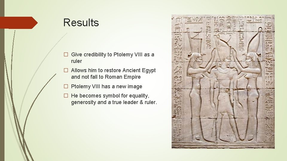Results � Give credibility to Ptolemy VIII as a ruler � Allows him to