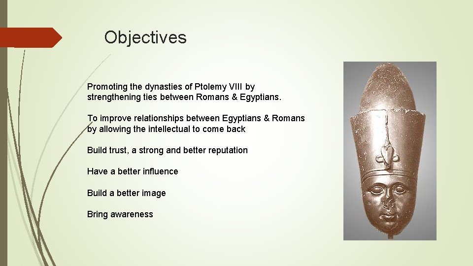 Objectives Promoting the dynasties of Ptolemy VIII by strengthening ties between Romans & Egyptians.