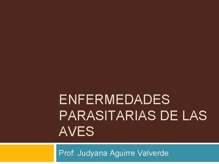 ENFERMEDADES PARASITARIAS DE LAS AVES Prof: Judyana Aguirre Valverde 