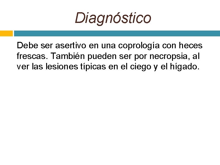 Diagnóstico Debe ser asertivo en una coprología con heces frescas. También pueden ser por