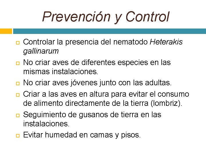 Prevención y Control Controlar la presencia del nematodo Heterakis gallinarum No criar aves de