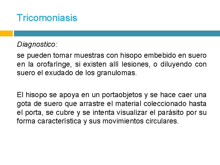Tricomoniasis Diagnostico: se pueden tomar muestras con hisopo embebido en suero en la orofarínge,