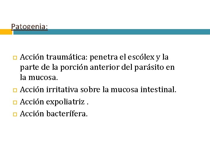 Patogenia: Acción traumática: penetra el escólex y la parte de la porción anterior del