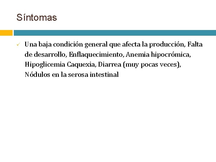 Síntomas Una baja condición general que afecta la producción, Falta de desarrollo, Enflaquecimiento, Anemia