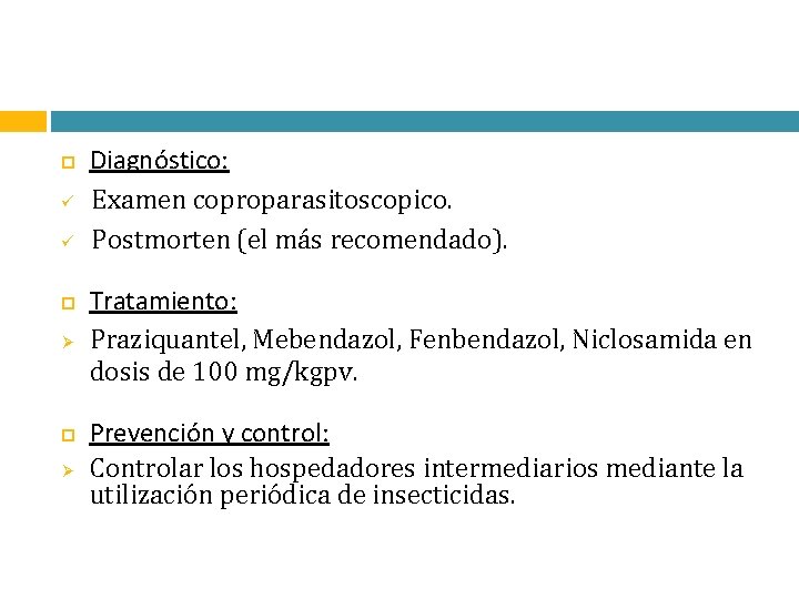  Ø Ø Diagnóstico: Examen coproparasitoscopico. Postmorten (el más recomendado). Tratamiento: Praziquantel, Mebendazol, Fenbendazol,
