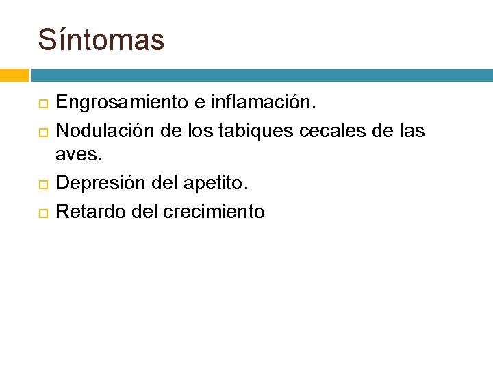 Síntomas Engrosamiento e inflamación. Nodulación de los tabiques cecales de las aves. Depresión del