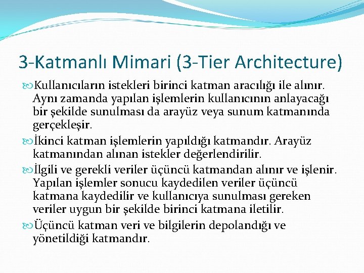 3 -Katmanlı Mimari (3 -Tier Architecture) Kullanıcıların istekleri birinci katman aracılığı ile alınır. Aynı