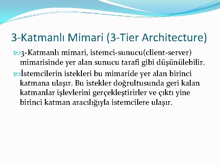 3 -Katmanlı Mimari (3 -Tier Architecture) 3 -Katmanlı mimari, istemci-sunucu(client-server) mimarisinde yer alan sunucu