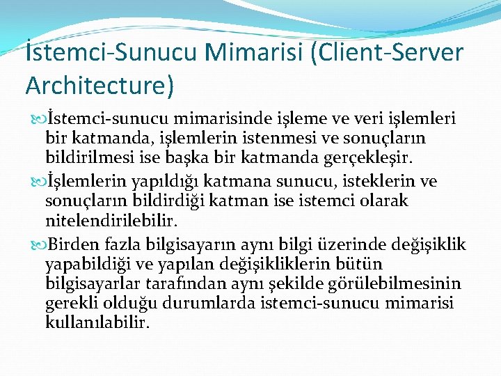 İstemci-Sunucu Mimarisi (Client-Server Architecture) İstemci-sunucu mimarisinde işleme ve veri işlemleri bir katmanda, işlemlerin istenmesi