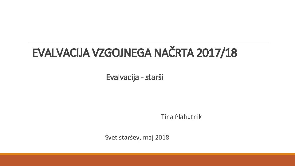 EVALVACIJA VZGOJNEGA NAČRTA 2017/18 Evalvacija - starši Tina Plahutnik Svet staršev, maj 2018 