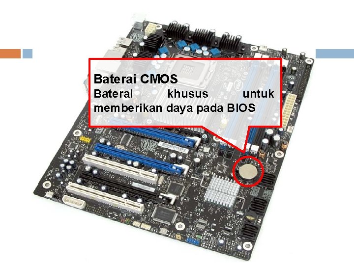 Baterai CMOS Baterai khusus untuk memberikan daya pada BIOS 