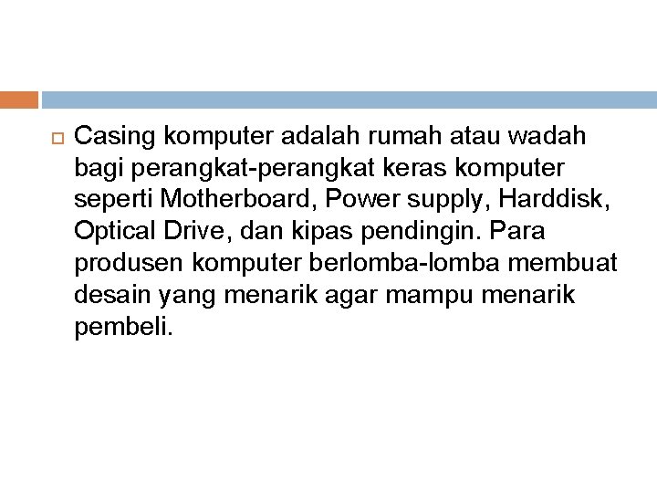  Casing komputer adalah rumah atau wadah bagi perangkat-perangkat keras komputer seperti Motherboard, Power