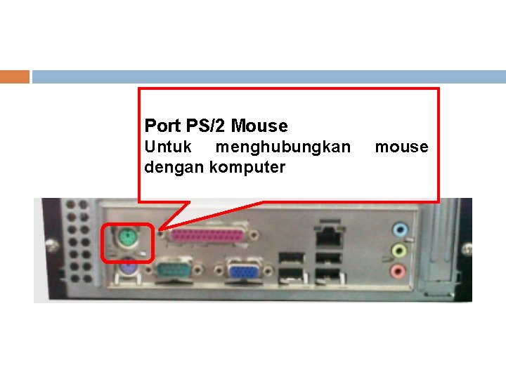 Port PS/2 Mouse Untuk menghubungkan dengan komputer mouse 