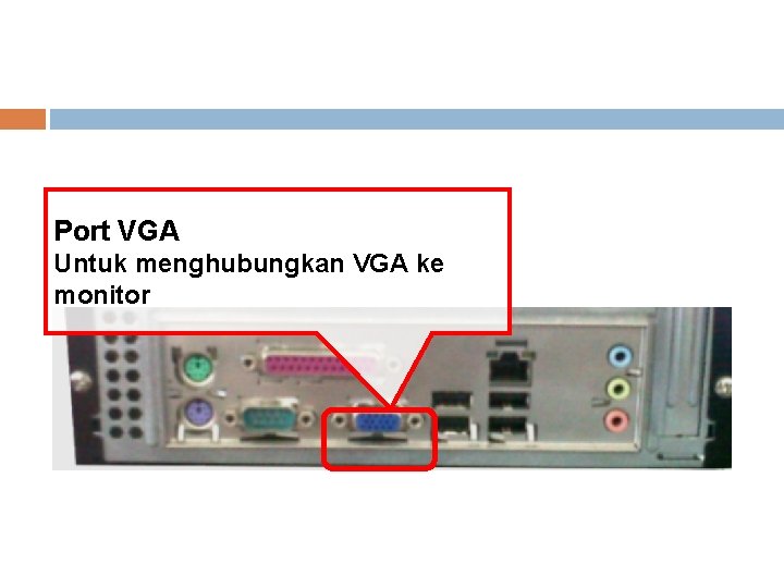 Port VGA Untuk menghubungkan VGA ke monitor 