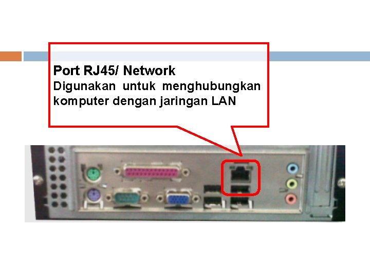 Port RJ 45/ Network Digunakan untuk menghubungkan komputer dengan jaringan LAN 