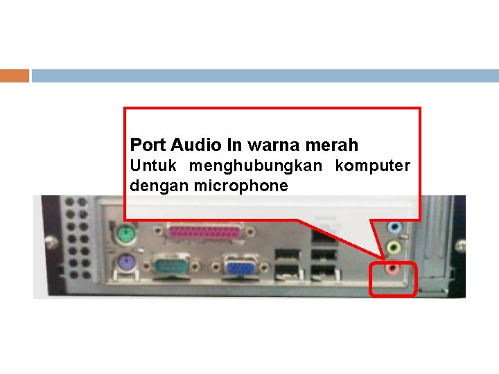 Port Audio In warna merah Untuk menghubungkan komputer dengan microphone 