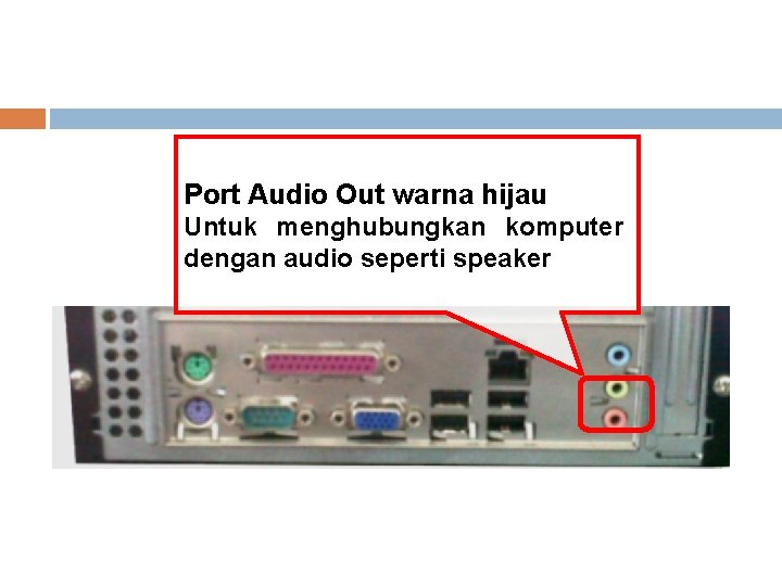 Port Audio Out warna hijau Untuk menghubungkan komputer dengan audio seperti speaker 