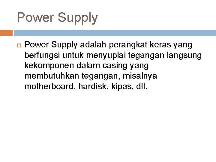 Power Supply adalah perangkat keras yang berfungsi untuk menyuplai tegangan langsung kekomponen dalam casing