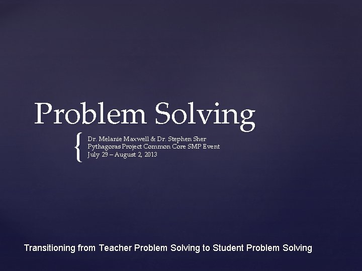 Problem Solving { Dr. Melanie Maxwell & Dr. Stephen Sher Pythagoras Project Common Core