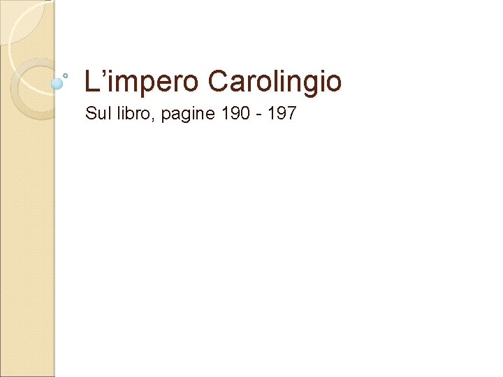 L’impero Carolingio Sul libro, pagine 190 - 197 