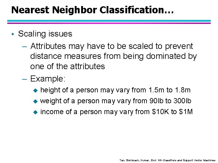 Nearest Neighbor Classification… § Scaling issues – Attributes may have to be scaled to