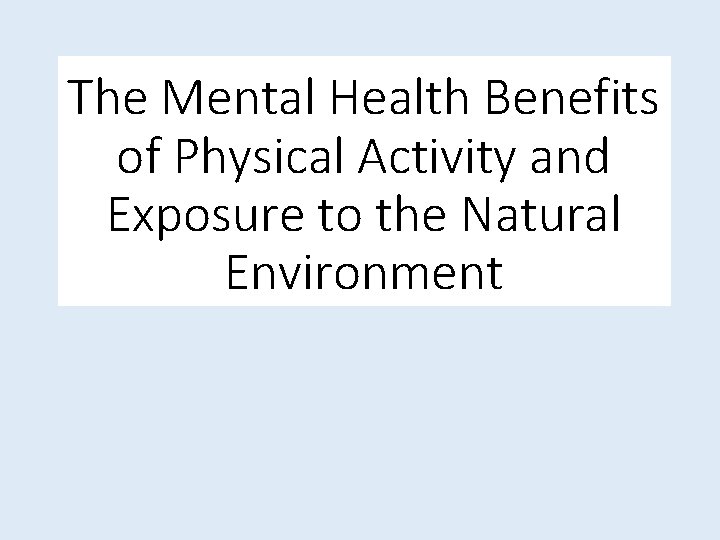 The Mental Health Benefits of Physical Activity and Exposure to the Natural Environment 