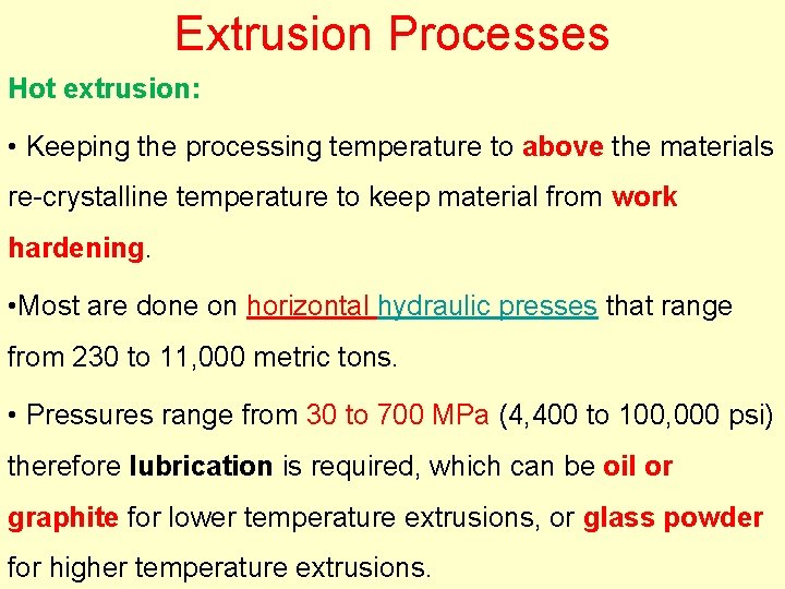 Extrusion Processes Hot extrusion: • Keeping the processing temperature to above the materials re-crystalline