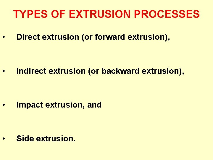 TYPES OF EXTRUSION PROCESSES • Direct extrusion (or forward extrusion), • Indirect extrusion (or