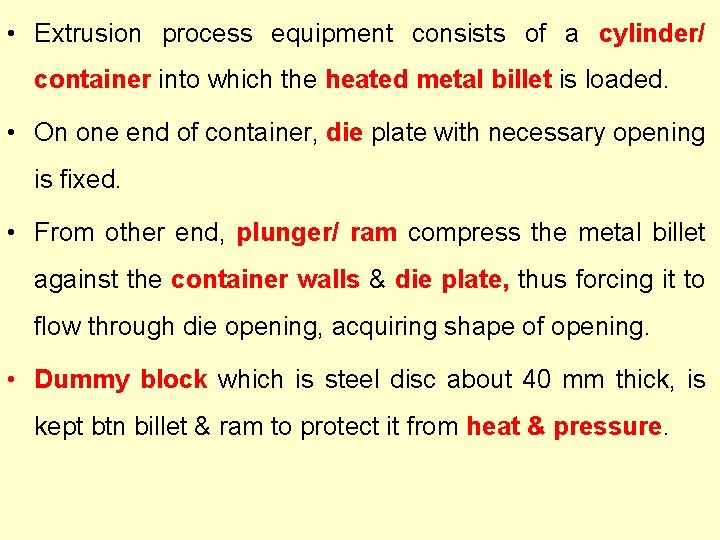  • Extrusion process equipment consists of a cylinder/ container into which the heated