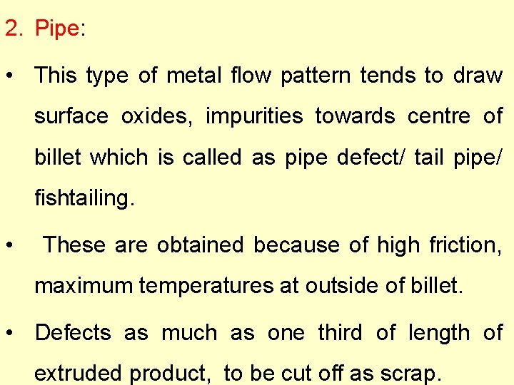 2. Pipe: • This type of metal flow pattern tends to draw surface oxides,