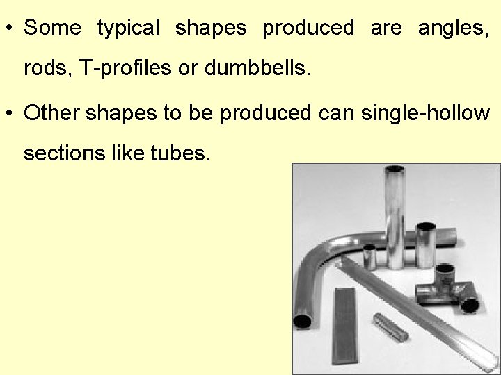  • Some typical shapes produced are angles, rods, T-profiles or dumbbells. • Other