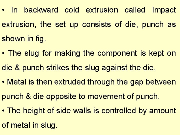  • In backward cold extrusion called Impact extrusion, the set up consists of