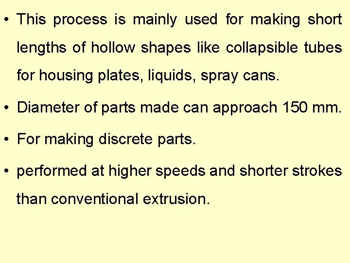  • This process is mainly used for making short lengths of hollow shapes