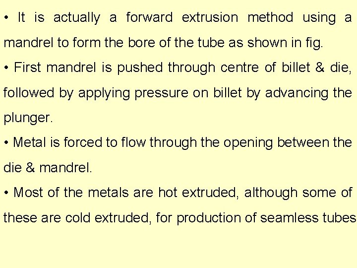  • It is actually a forward extrusion method using a mandrel to form