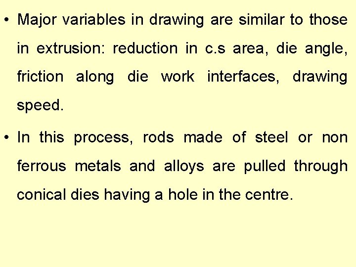  • Major variables in drawing are similar to those in extrusion: reduction in