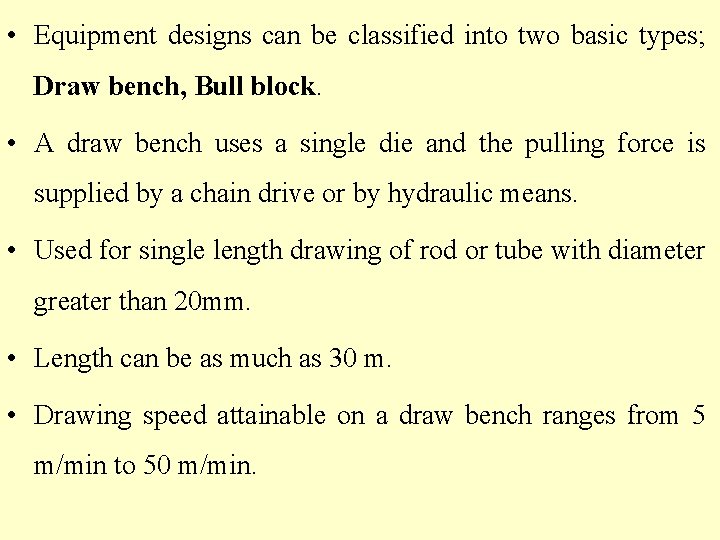  • Equipment designs can be classified into two basic types; Draw bench, Bull