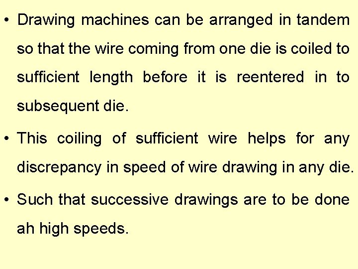  • Drawing machines can be arranged in tandem so that the wire coming