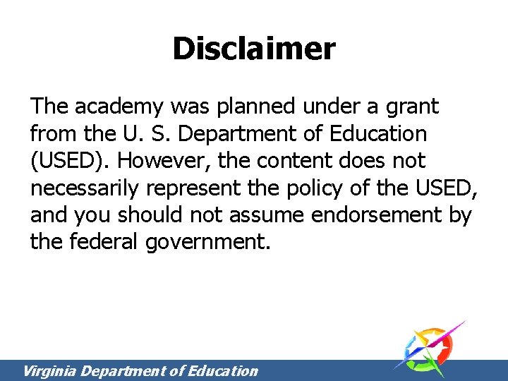 Disclaimer The academy was planned under a grant from the U. S. Department of Disclaimer The academy was planned under a grant from the U. S. Department of