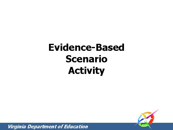 Evidence-Based Scenario Activity Virginia Department of Education Evidence-Based Scenario Activity Virginia Department of Education