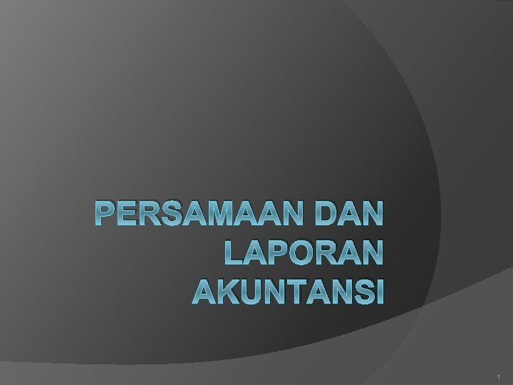 PERSAMAAN DAN LAPORAN AKUNTANSI 1 